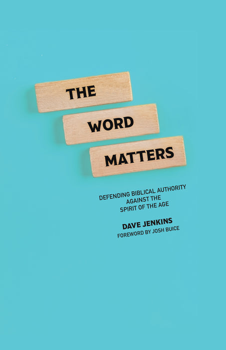 The Word Matters: Defending Biblical Authority Against the Spirit of the Age by Dave Jenkins