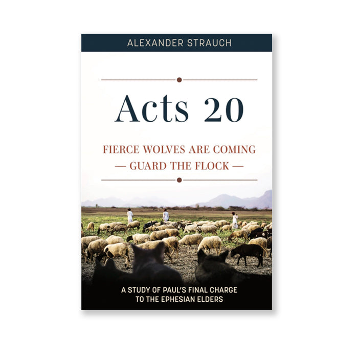 Acts 20: Fierce Wolves are Coming; Guard the Flock by Alexander Strauch