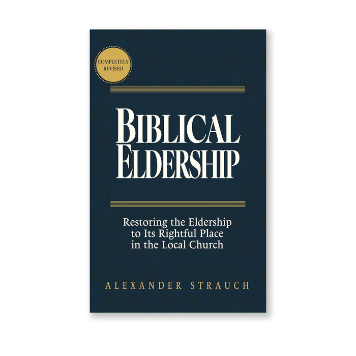 Biblical Eldership: Restoring the Eldership to Its Rightful Place in the Local Church (2024 edition) by Alexander Strauch