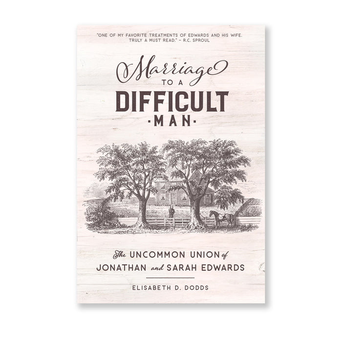 Marriage to a Difficult Man: The Uncommon Union of Jonathan & Sarah Edwards by Elisabeth D. Dodds