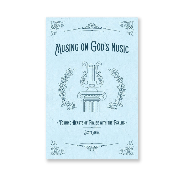 Musing on God’s Music: Forming Hearts of Praise with the Psalms by Scott Aniol