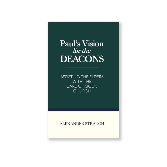 Paul’s Vision for the Deacons by Alexander Strauch