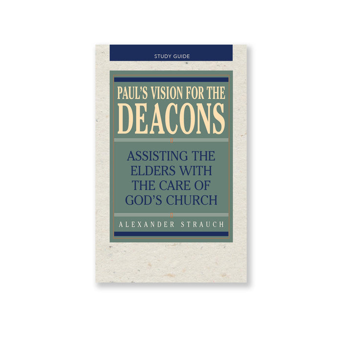 Paul’s Vision for the Deacons: Study Guide by Alexander Strauch